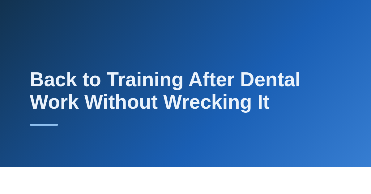 Back to Training After Dental Work Without Wrecking It