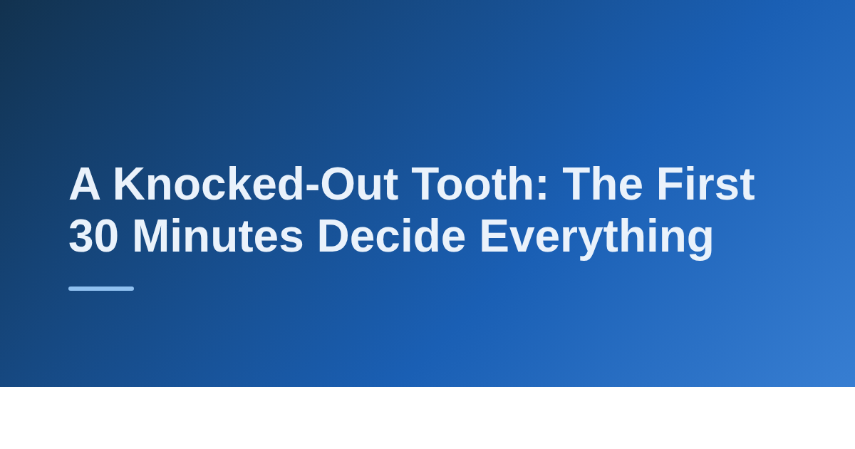 A Knocked-Out Tooth: The First 30 Minutes Decide Everything