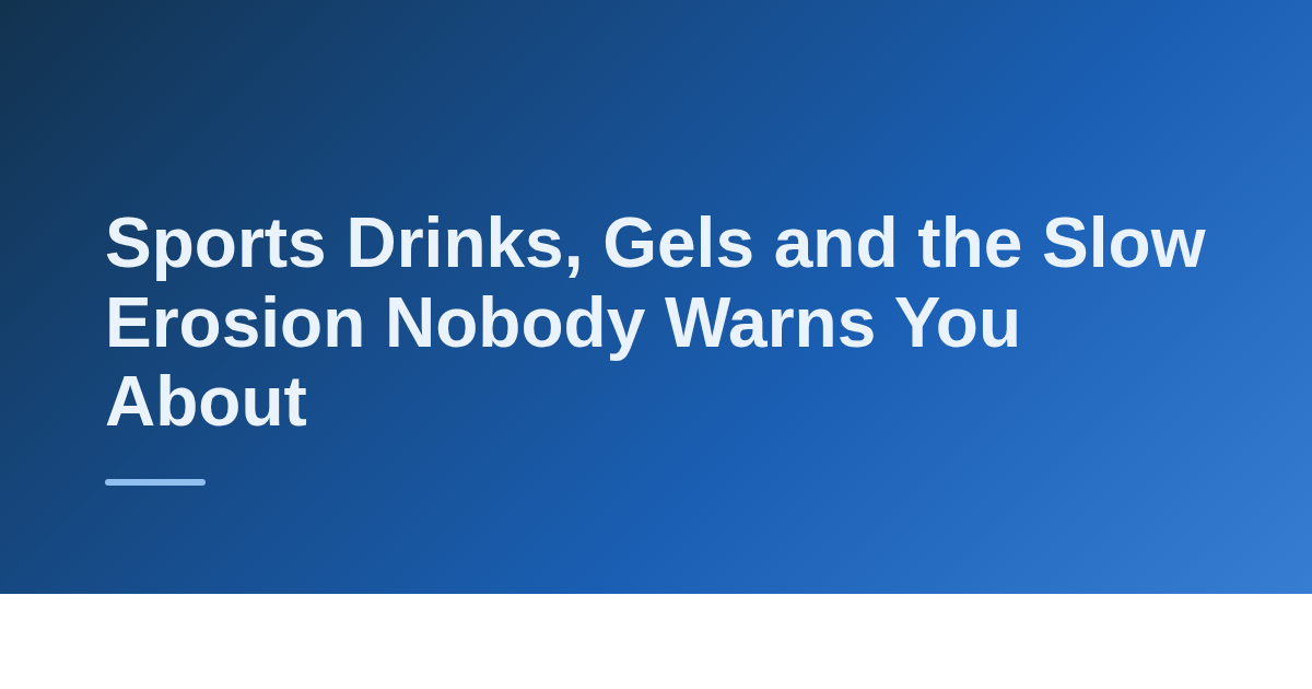 Sports Drinks, Gels and the Slow Erosion Nobody Warns You About